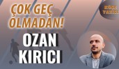 Çok geç olmadan!