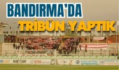 Bandırma’da Tribün Yaptık