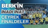 Berk'in inadı inat, Çeyrek finaldeler