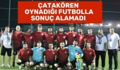 ÇATAKÖREN OYNADIĞI FUTBOLLA SONUÇ ALAMADI