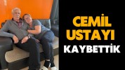 CEMİL USTAYI KAYBETTİK