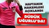 Haftanın hakemleri açıklandı düdük Uğurlu’da