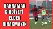 KAHRAMAN CİDDİYETİ ELDEN BIRAKMAYIN