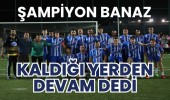 Şampiyon Banaz Kaldığı Yerden Devam Dedi