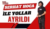 Serhat hoca ile yollar ayrıldı