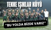 Tekke Işıklar Köyü ‘’bu yolda bizde varız’’