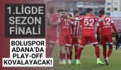 1.ligde sezon finali Boluspor, Adana’da play-off kovalayacak!
