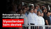 Boluspor evine muhteşem döndü siyasilerden tam destek