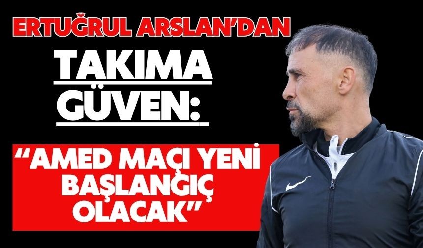 Ertuğrul Arslan’dan Takıma Güven: “Amed Maçı Yeni Başlangıç Olacak”