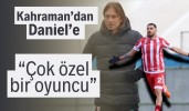 Kahraman’dan Daniel’e “Çok özel bir oyuncu”