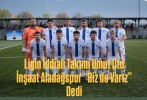 Ligin İddialı Takımı Umut Oto İnşaat Aladağspor “Biz de Varız” Dedi