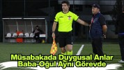 Müsabakada Duygusal Anlar: Baba-Oğul Aynı Görevde