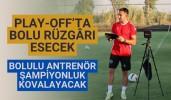 Play-Off’ta Bolu rüzgârı esecek Bolulu antrenör şampiyonluk kovalayacak