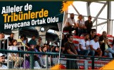 Aileler de Tribünlerde Heyecana Ortak Oldu