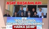 ASKF Başkanları: “Bolu Futbol Organizasyonlarında Marka Şehir”