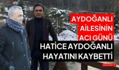 Aydoğanlı ailesinin acı günü Hatice Aydoğanlı vefat etti