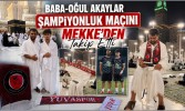 Baba-Oğul Akaylar Şampiyonluk Maçını Mekke’den Takip Etti
