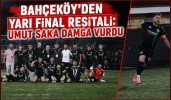 Bahçeköy’den Yarı Final Resitali: Umut Saka Damga Vurdu