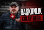 “Başkanlık Kolay Değil”