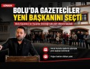 Bolu'da gazeteciler yeni başkanını seçti