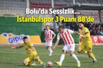 Bolu’da Sessizlik… İstanbulspor 3 Puanı 88’de Aldı