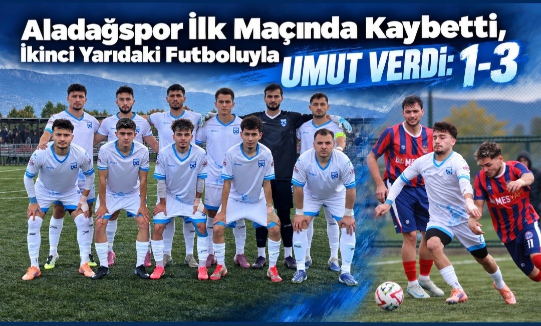 Aladağspor İlk Maçında Kaybetti, İkinci Yarıdaki Futboluyla Umut Verdi: 1-3