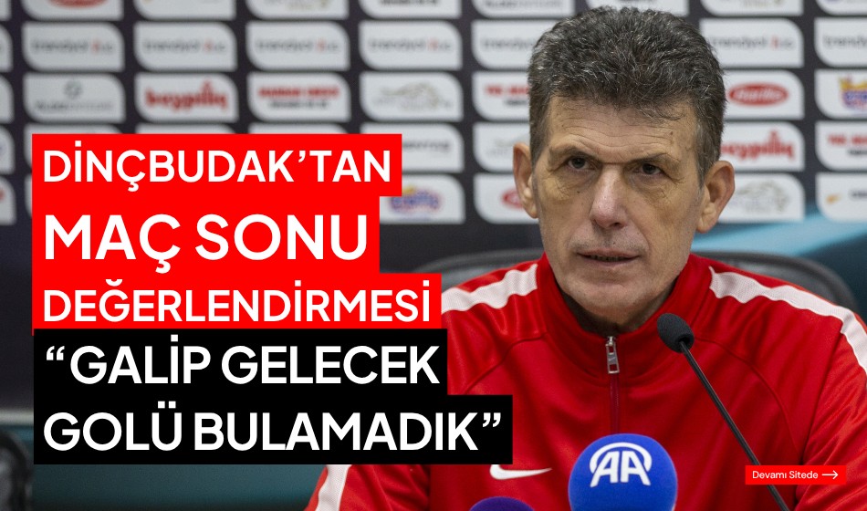 DİNÇBUDAK’TAN MAÇ SONU DEĞERLENDİRMESİ DİNÇBUDAK’TAN MAÇ SONU DEĞERLENDİRMESİ