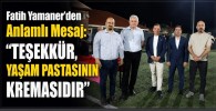 Fatih Yamaner'den Anlamlı Mesaj: "Teşekkür, Yaşam Pastasının Kremasıdır"