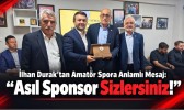 İlhan Durak’tan Amatör Spora Anlamlı Mesaj: “Asıl Sponsor Sizlersiniz!”
