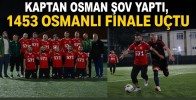 Kaptan Osman Şov Yaptı, 1453 Osmanlı Finale Uçtu