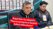 Kaya’dan öz eleştiri: “Kazanamayınca tenkiti kabul edeceksin”