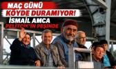 Maç Günü Köyde Duramıyor! İsmail Amca Pelitçik’in Peşinde