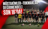 MÜSTAKİMLER–TOKMAKLAR–DEĞİRMENBELİ SON 16’DA!