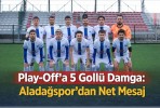Play-Off’a 5 Gollü Damga: Aladağspor’dan Net Mesaj