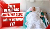 Ümit Demirtaş ameliyat oldu, sağlık durumu iyi